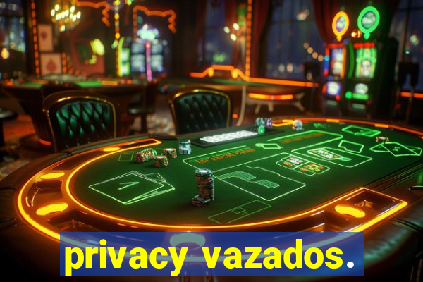 privacy vazados.